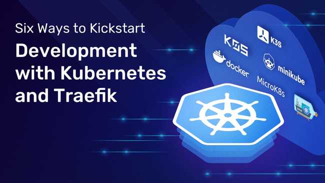 Six Ways to Kickstart Development with Kubernetes and Traefik