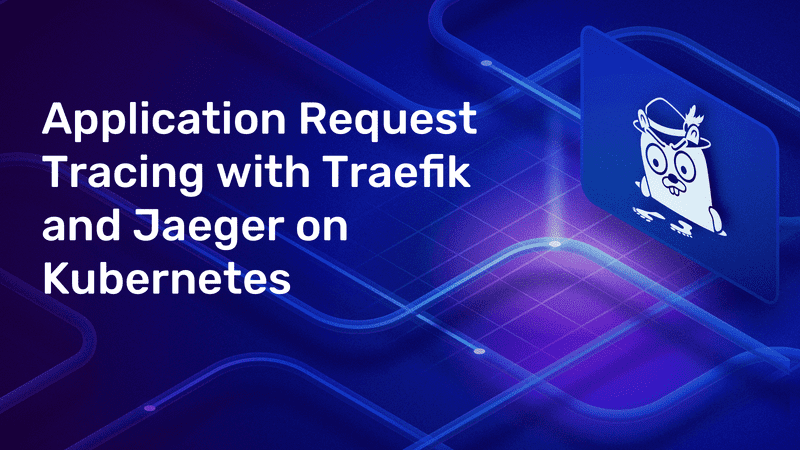 Application Request Tracing with Traefik and Jaeger on Kubernetes
