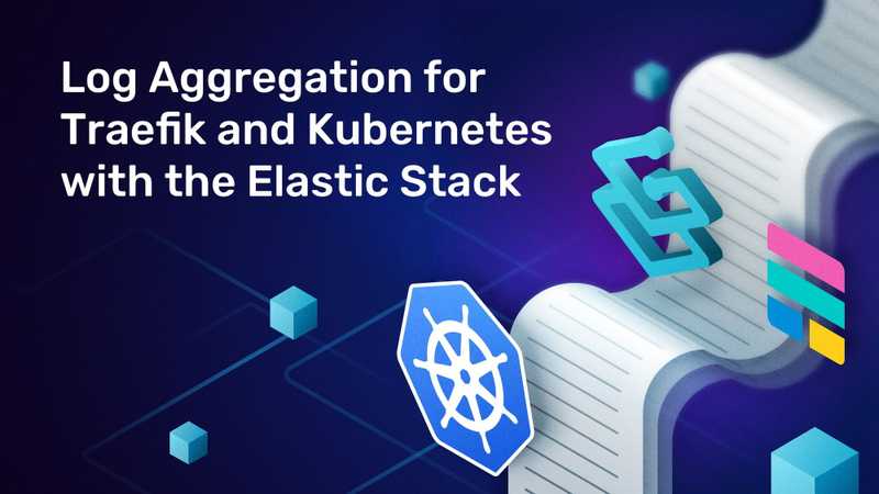 Log Aggregation for Traefik and Kubernetes with the Elastic Stack